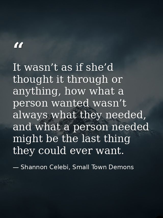 It wasn’t as if she’d thought it through or anything, how what a person wanted wasn’t always what they needed, and what  — Shannon Celebi, Small Town Demons