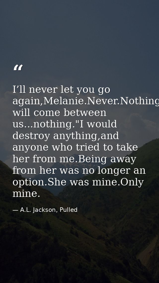 I’ll never let you go again,Melanie.Never.Nothing will come between us...nothing."I would destroy anything,and anyone wh — A.L. Jackson, Pulled