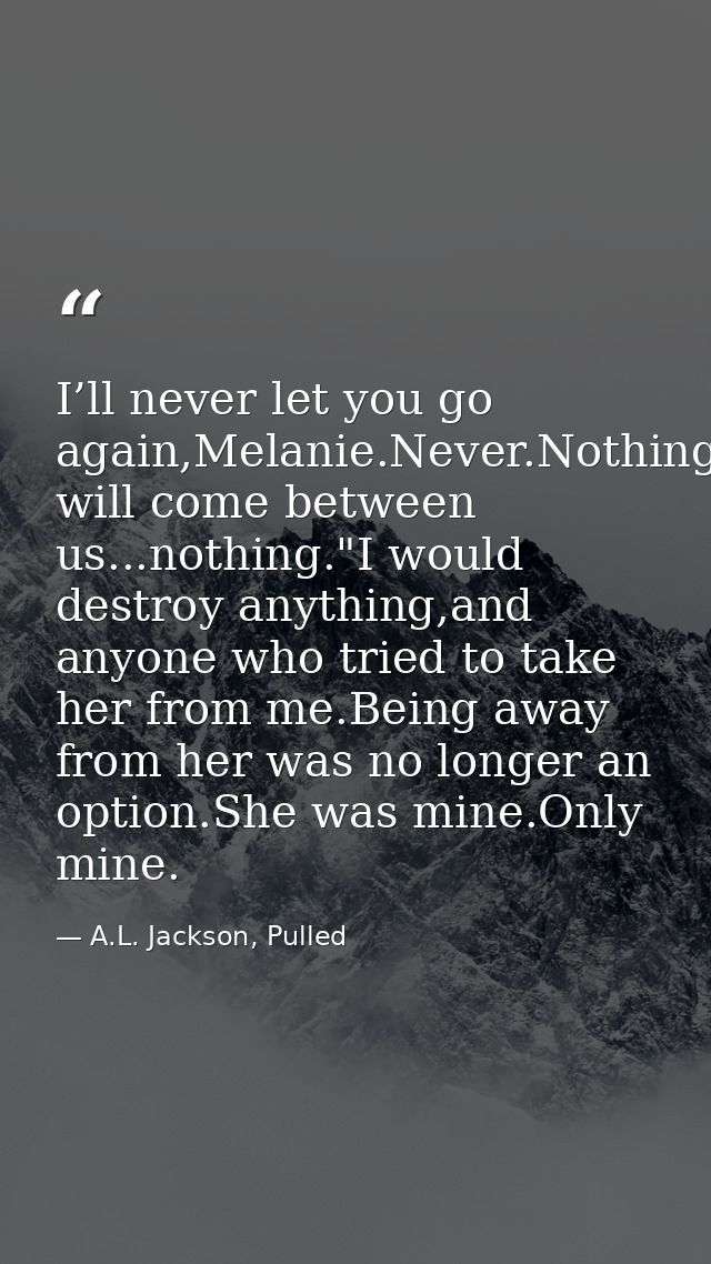I’ll never let you go again,Melanie.Never.Nothing will come between us...nothing."I would destroy anything,and anyone wh — A.L. Jackson, Pulled