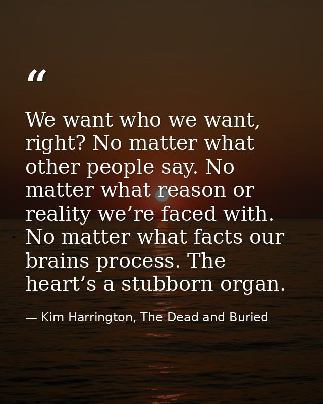 We want who we want, right? No matter what other people say. No matter what reason or reality we’re faced with. No matte — Kim Harrington, The Dead and Buried