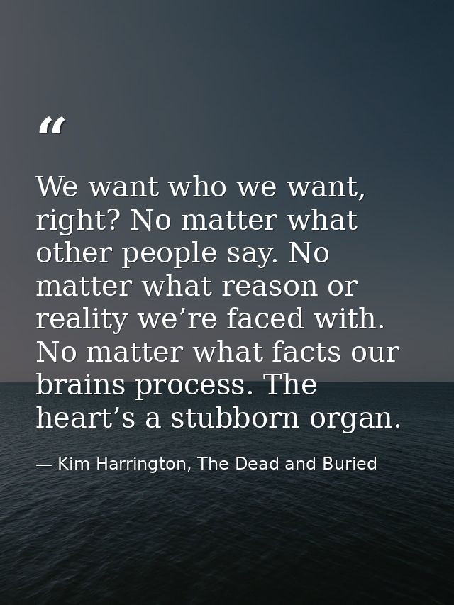 We want who we want, right? No matter what other people say. No matter what reason or reality we’re faced with. No matte — Kim Harrington, The Dead and Buried