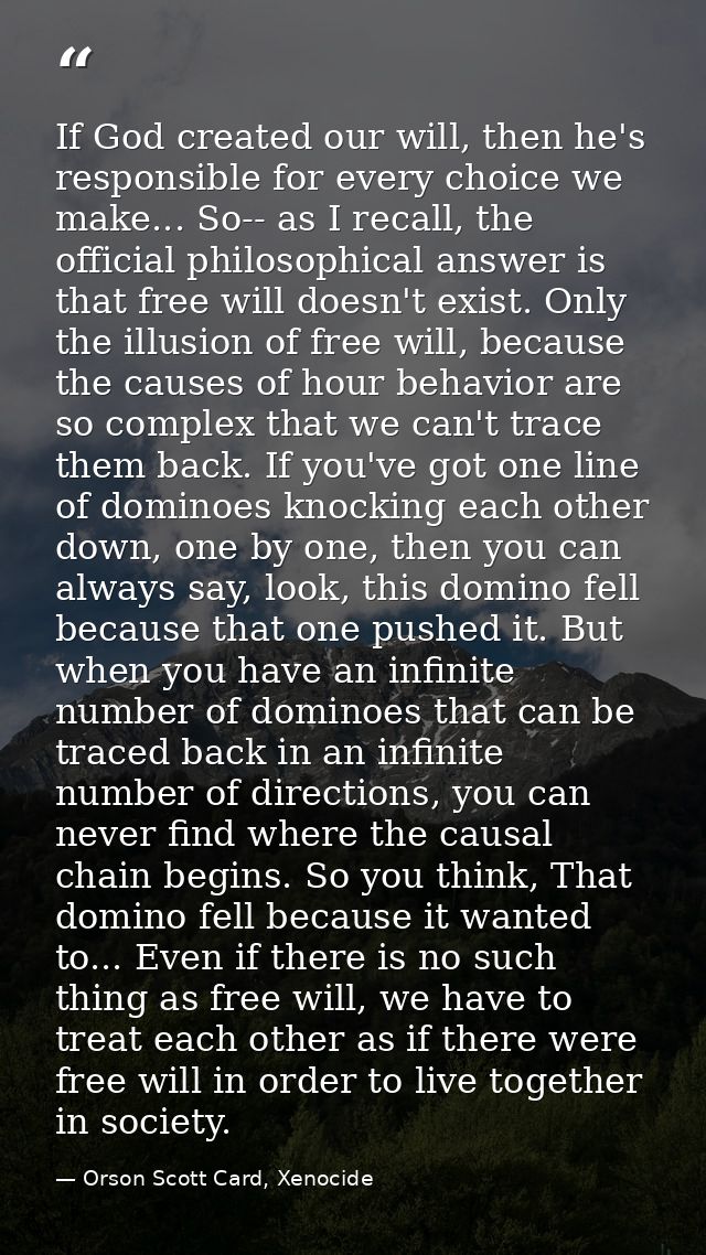 If God created our will, then he's responsible for every choice we make... So-- as I recall, the official philosophical  — Orson Scott Card, Xenocide