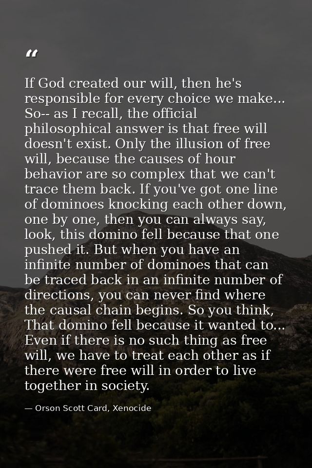 If God created our will, then he's responsible for every choice we make... So-- as I recall, the official philosophical  — Orson Scott Card, Xenocide