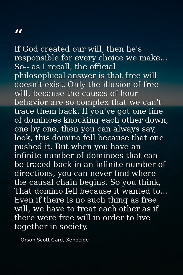 If God created our will, then he's responsible for every choice we make... So-- as I recall, the official philosophical  — Orson Scott Card, Xenocide