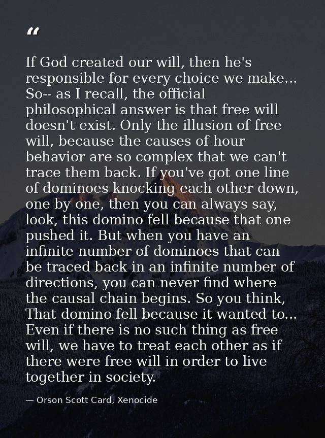 If God created our will, then he's responsible for every choice we make... So-- as I recall, the official philosophical  — Orson Scott Card, Xenocide