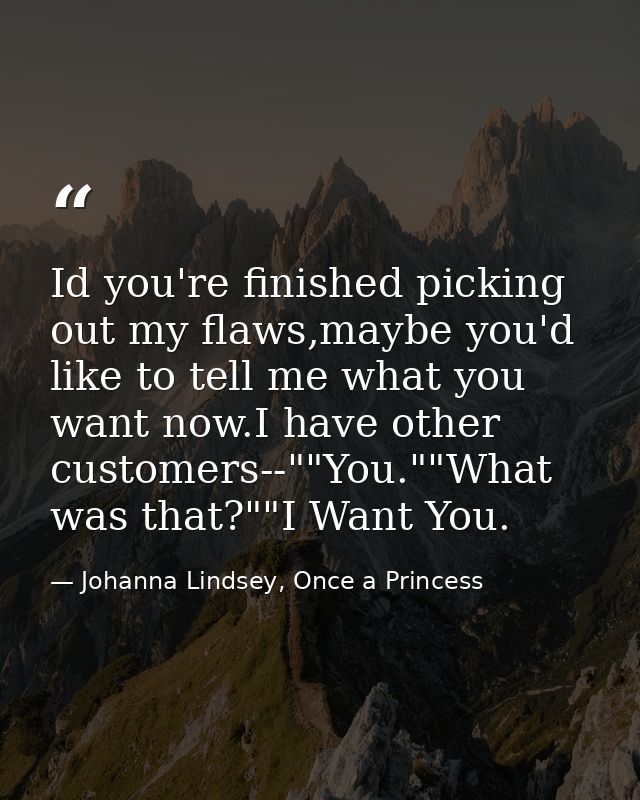 Id you're finished picking out my flaws,maybe you'd like to tell me what you want now.I have other customers--""You.""Wh — Johanna Lindsey, Once a Princess