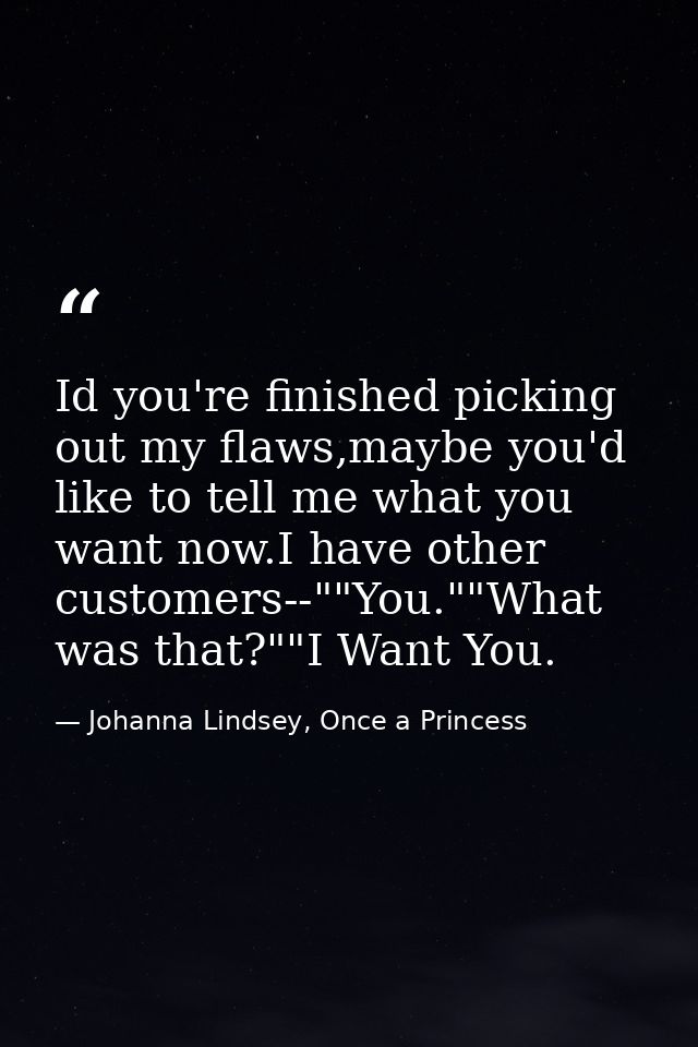 Id you're finished picking out my flaws,maybe you'd like to tell me what you want now.I have other customers--""You.""Wh — Johanna Lindsey, Once a Princess