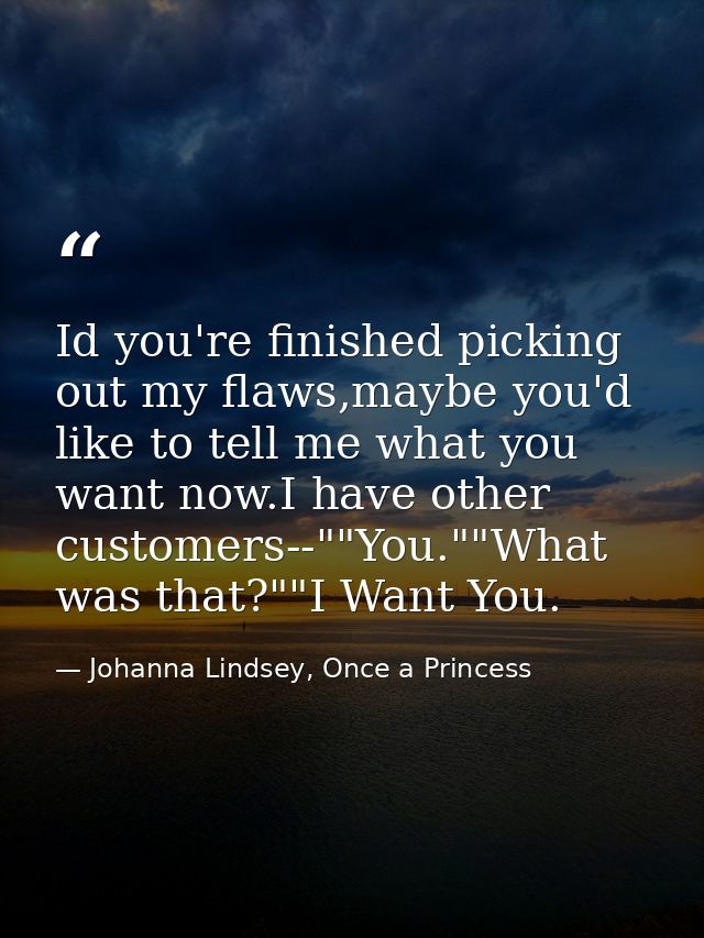 Id you're finished picking out my flaws,maybe you'd like to tell me what you want now.I have other customers--""You.""Wh — Johanna Lindsey, Once a Princess