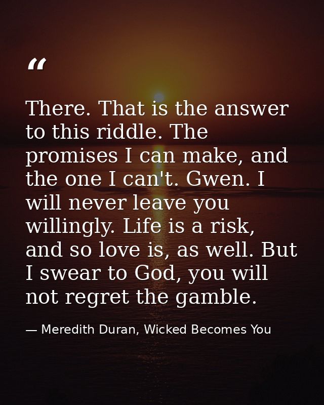 There. That is the answer to this riddle. The promises I can make, and the one I can't. Gwen. I will never leave you wil — Meredith Duran, Wicked Becomes You