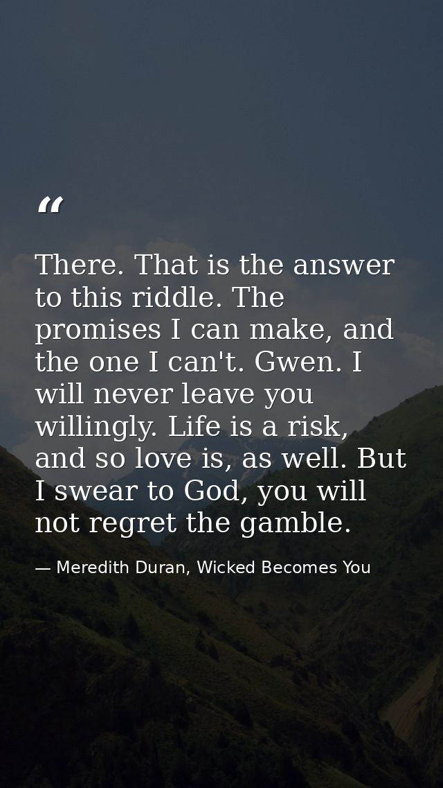 There. That is the answer to this riddle. The promises I can make, and the one I can't. Gwen. I will never leave you wil — Meredith Duran, Wicked Becomes You
