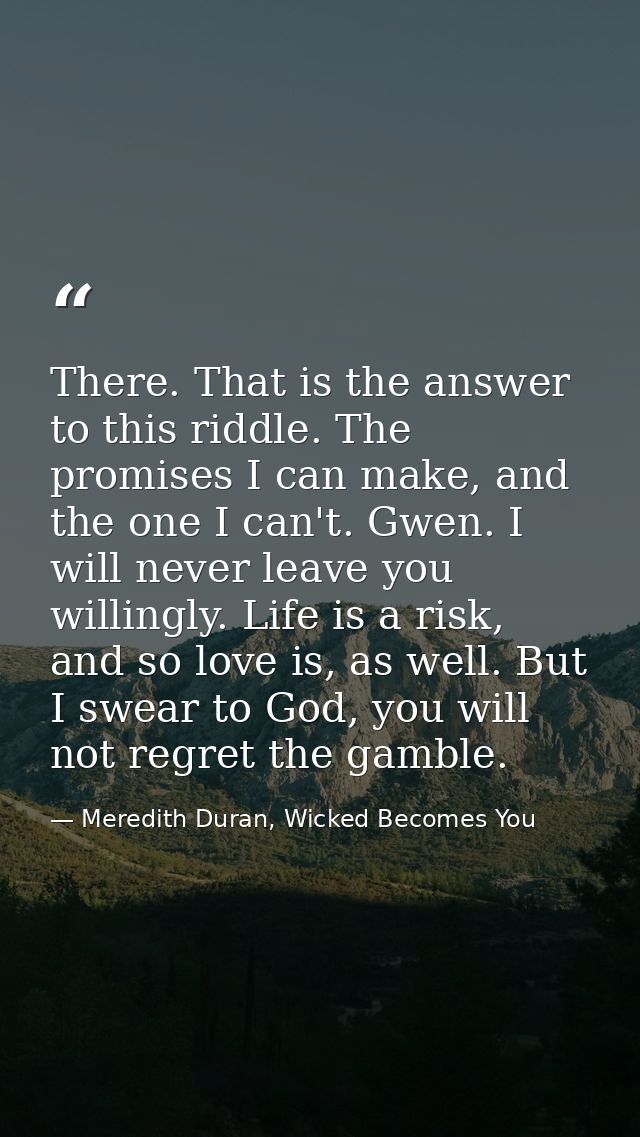 There. That is the answer to this riddle. The promises I can make, and the one I can't. Gwen. I will never leave you wil — Meredith Duran, Wicked Becomes You