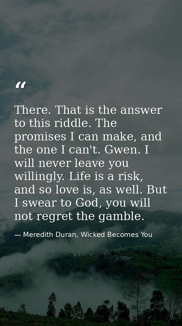 There. That is the answer to this riddle. The promises I can make, and the one I can't. Gwen. I will never leave you wil — Meredith Duran, Wicked Becomes You