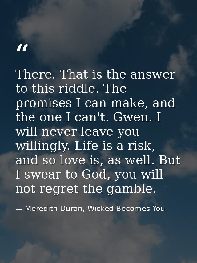 There. That is the answer to this riddle. The promises I can make, and the one I can't. Gwen. I will never leave you wil — Meredith Duran, Wicked Becomes You