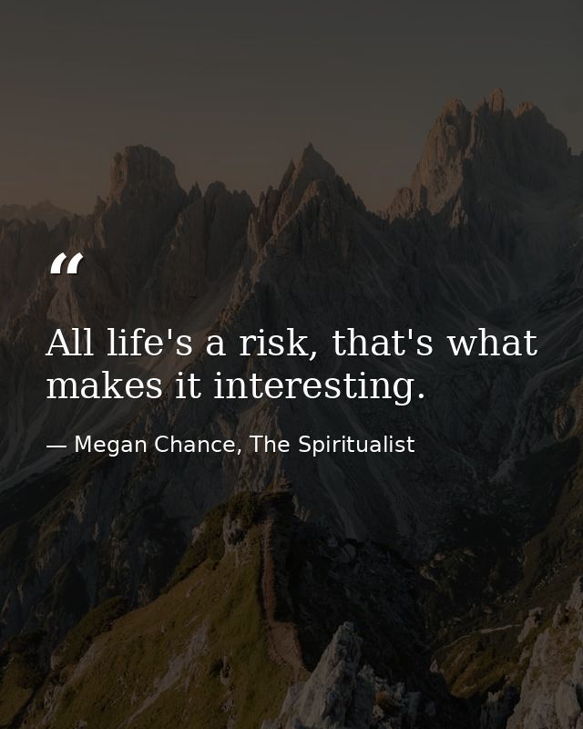 All life's a risk, that's what makes it interesting. — Megan Chance, The Spiritualist