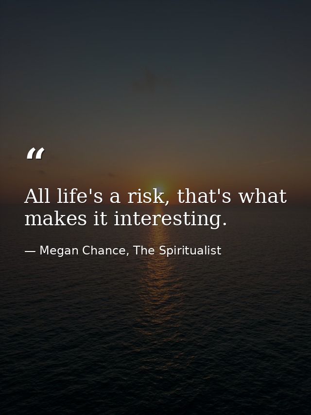 All life's a risk, that's what makes it interesting. — Megan Chance, The Spiritualist