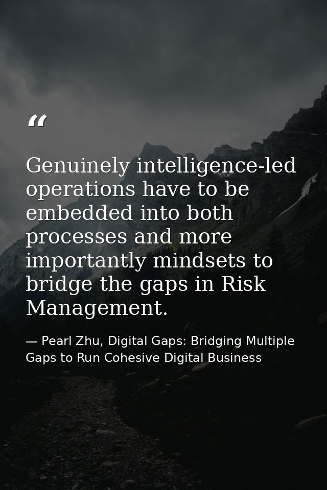 Genuinely intelligence-led operations have to be embedded into both processes and more importantly mindsets to bridge th — Pearl Zhu, Digital Gaps: Bridging Multiple Gaps to Run Cohesive Digital Business
