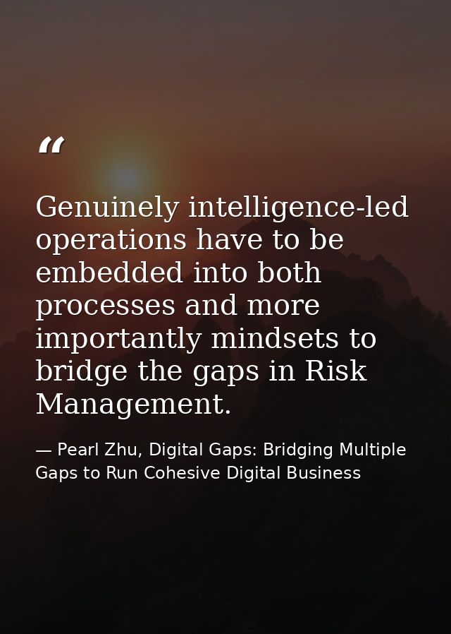 Genuinely intelligence-led operations have to be embedded into both processes and more importantly mindsets to bridge th — Pearl Zhu, Digital Gaps: Bridging Multiple Gaps to Run Cohesive Digital Business