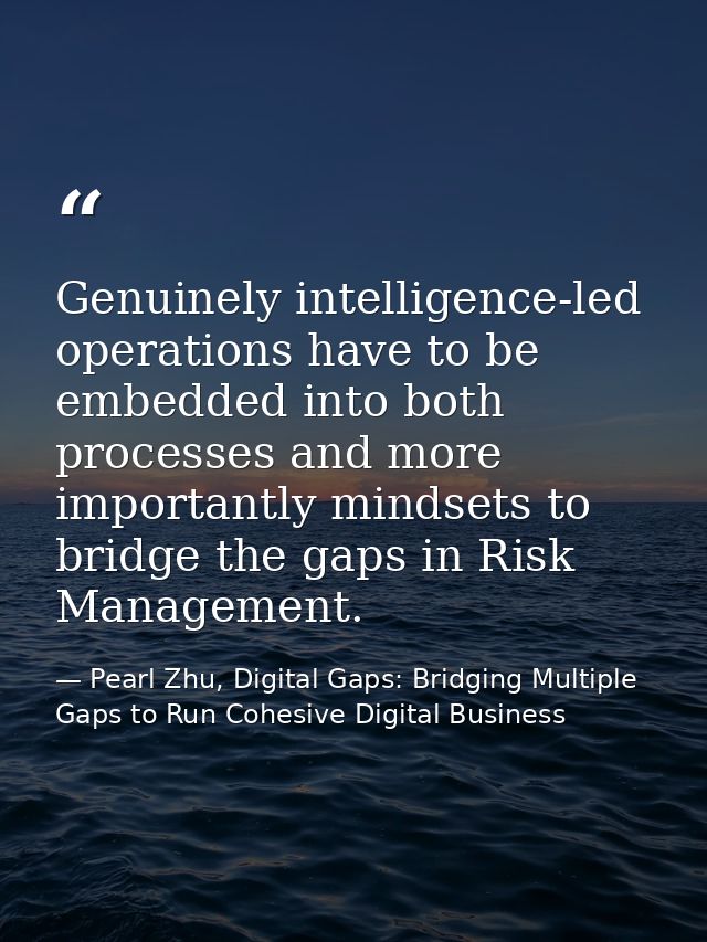 Genuinely intelligence-led operations have to be embedded into both processes and more importantly mindsets to bridge th — Pearl Zhu, Digital Gaps: Bridging Multiple Gaps to Run Cohesive Digital Business