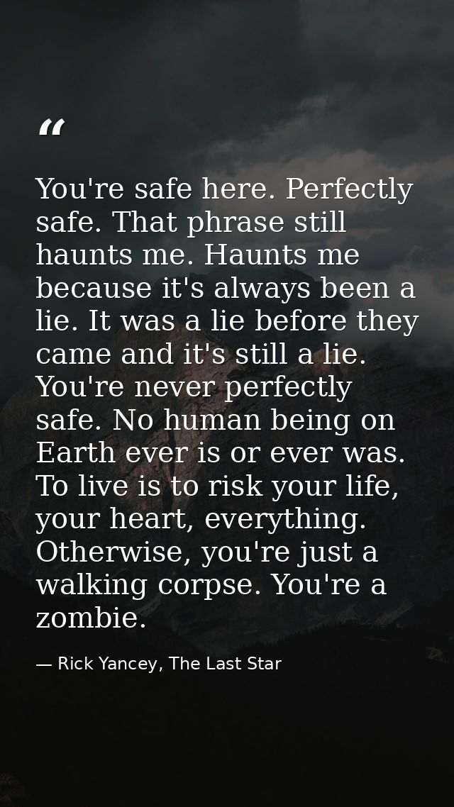 You're safe here. Perfectly safe. That phrase still haunts me. Haunts me because it's always been a lie. It was a lie be — Rick Yancey, The Last Star