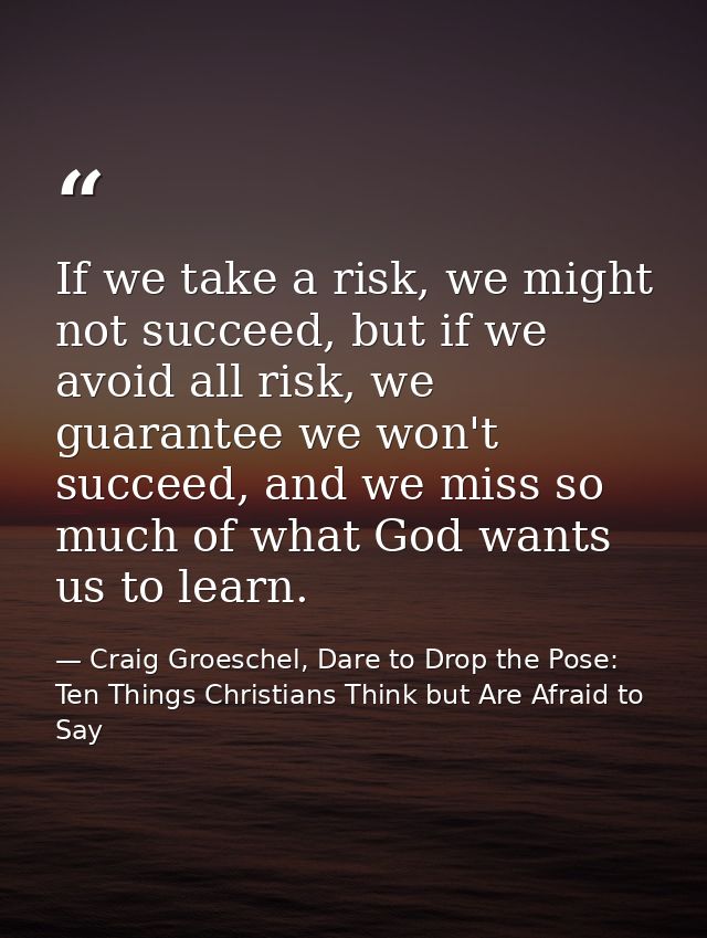 If we take a risk, we might not succeed, but if we avoid all risk, we guarantee we won't succeed, and we miss so much of — Craig Groeschel, Dare to Drop the Pose: Ten Things Christians Think but Are Afraid to Say