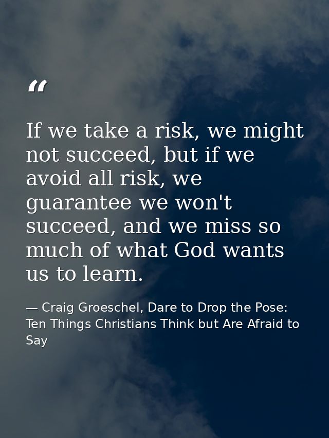 If we take a risk, we might not succeed, but if we avoid all risk, we guarantee we won't succeed, and we miss so much of — Craig Groeschel, Dare to Drop the Pose: Ten Things Christians Think but Are Afraid to Say
