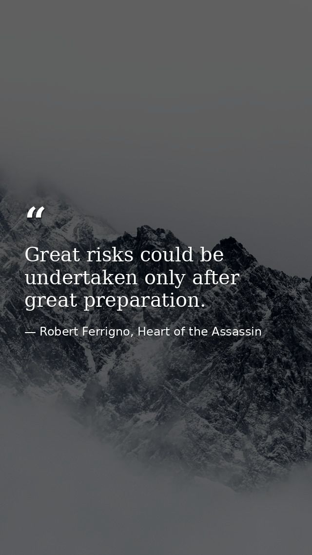 Great risks could be undertaken only after great preparation. — Robert Ferrigno, Heart of the Assassin