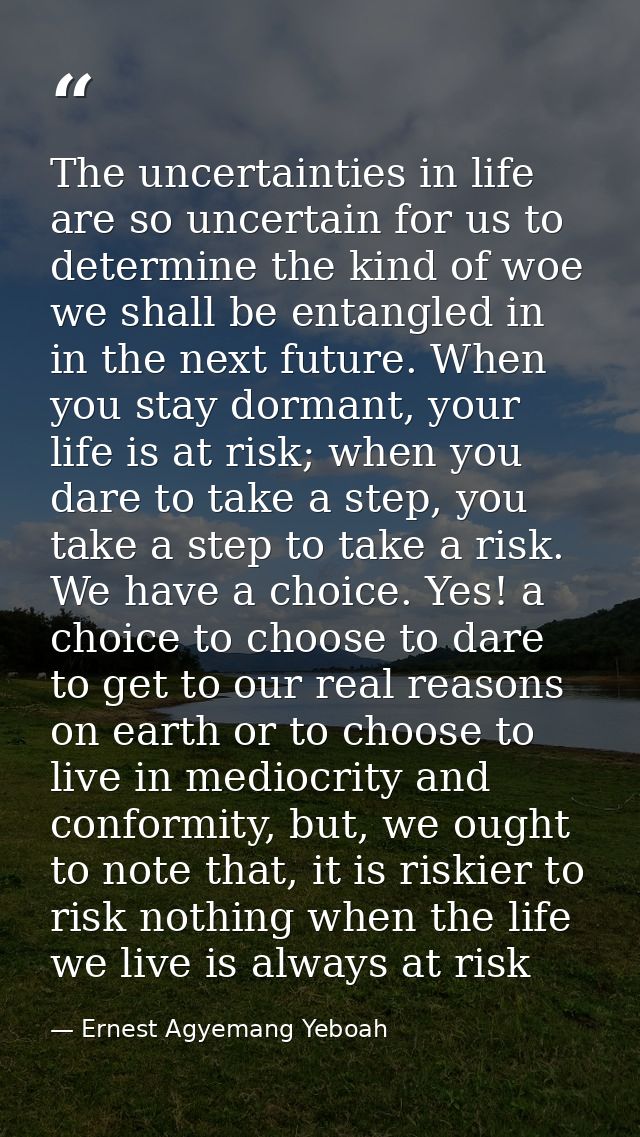 The uncertainties in life are so uncertain for us to determine the kind of woe we shall be entangled in in the next futu — Ernest Agyemang Yeboah