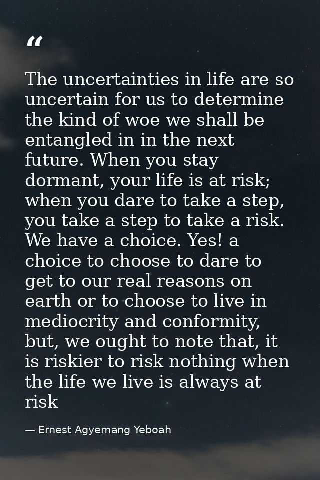 The uncertainties in life are so uncertain for us to determine the kind of woe we shall be entangled in in the next futu — Ernest Agyemang Yeboah