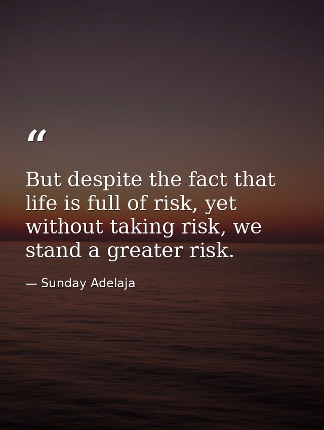 But despite the fact that life is full of risk, yet without taking risk, we stand a greater risk. — Sunday Adelaja