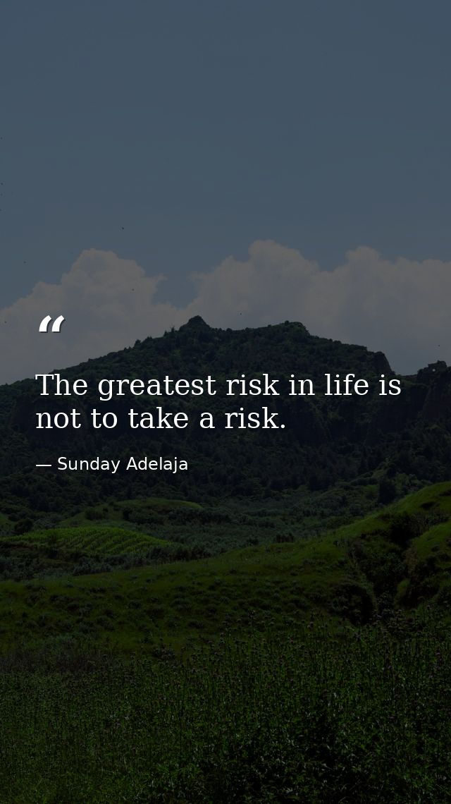 The greatest risk in life is not to take a risk. — Sunday Adelaja