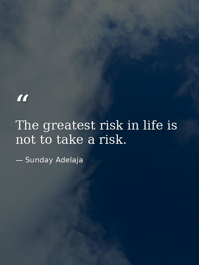The greatest risk in life is not to take a risk. — Sunday Adelaja