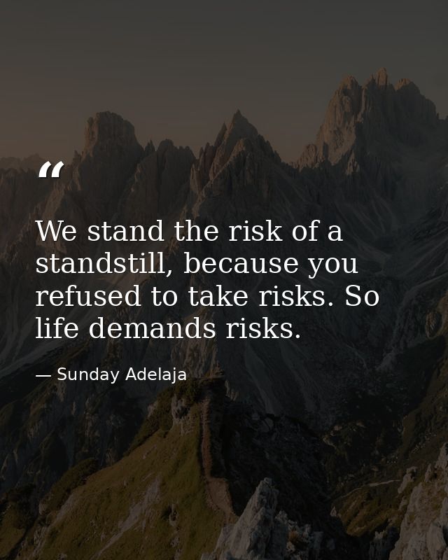 We stand the risk of a standstill, because you refused to take risks. So life demands risks. — Sunday Adelaja