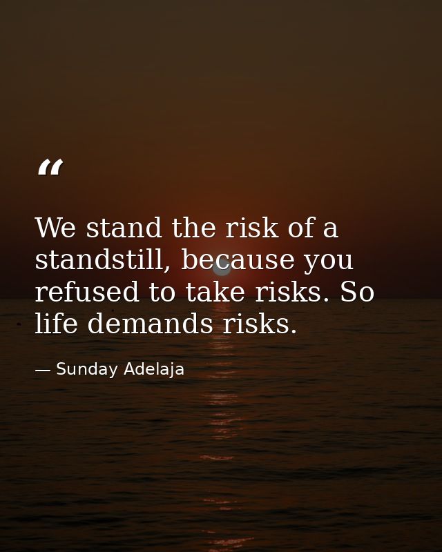 We stand the risk of a standstill, because you refused to take risks. So life demands risks. — Sunday Adelaja