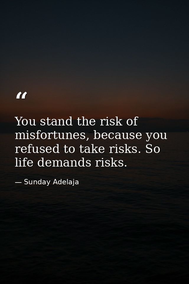 You stand the risk of misfortunes, because you refused to take risks. So life demands risks. — Sunday Adelaja