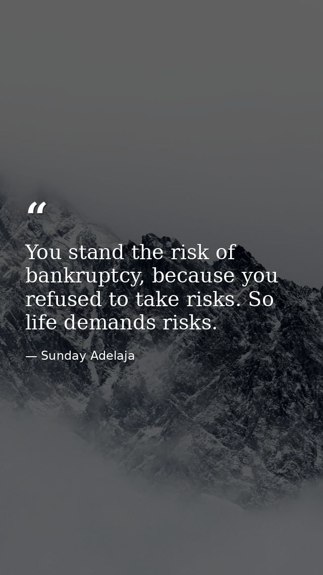 You stand the risk of bankruptcy, because you refused to take risks. So life demands risks. — Sunday Adelaja