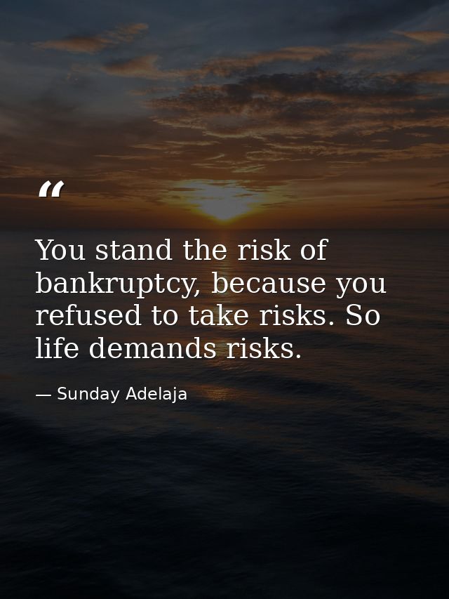 You stand the risk of bankruptcy, because you refused to take risks. So life demands risks. — Sunday Adelaja