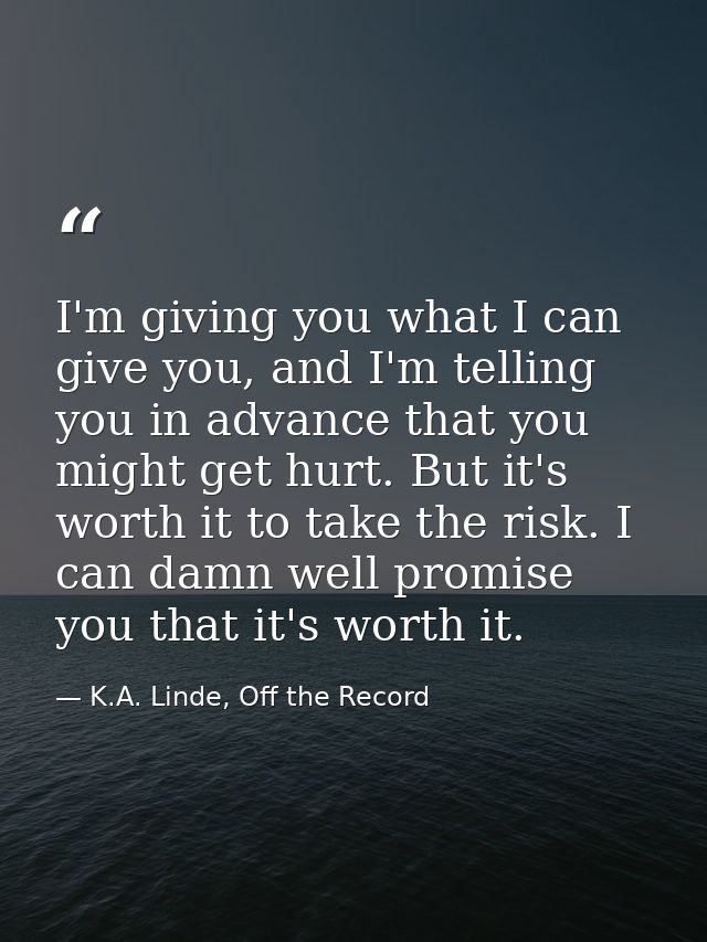 I'm giving you what I can give you, and I'm telling you in advance that you might get hurt. But it's worth it to take th — K.A. Linde, Off the Record