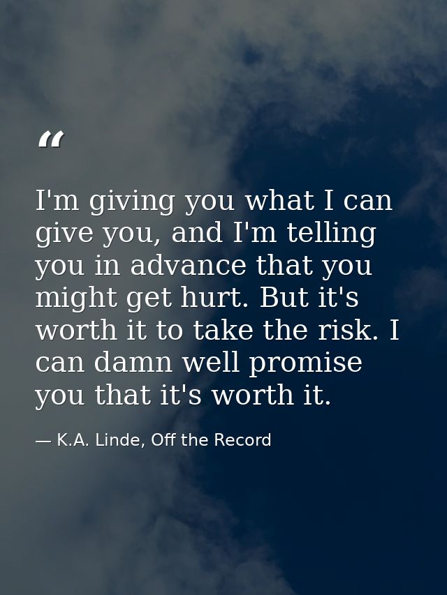 I'm giving you what I can give you, and I'm telling you in advance that you might get hurt. But it's worth it to take th — K.A. Linde, Off the Record