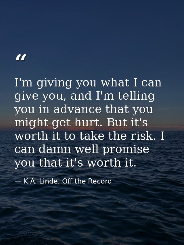 I'm giving you what I can give you, and I'm telling you in advance that you might get hurt. But it's worth it to take th — K.A. Linde, Off the Record