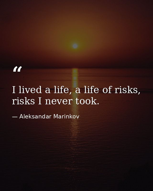 I lived a life, a life of risks, risks I never took. — Aleksandar Marinkov