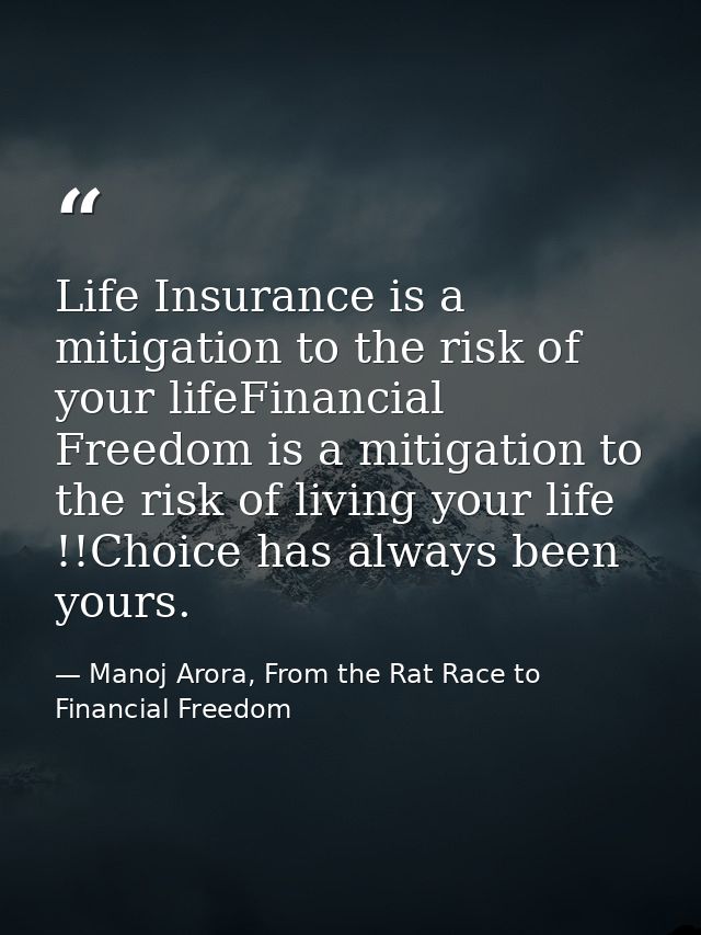 Life Insurance is a mitigation to the risk of your lifeFinancial Freedom is a mitigation to the risk of living your life — Manoj Arora, From the Rat Race to Financial Freedom