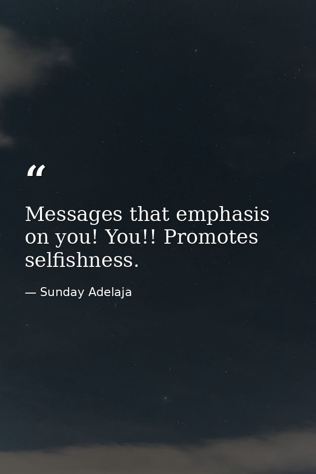 Messages that emphasis on you! You!! Promotes selfishness. — Sunday Adelaja