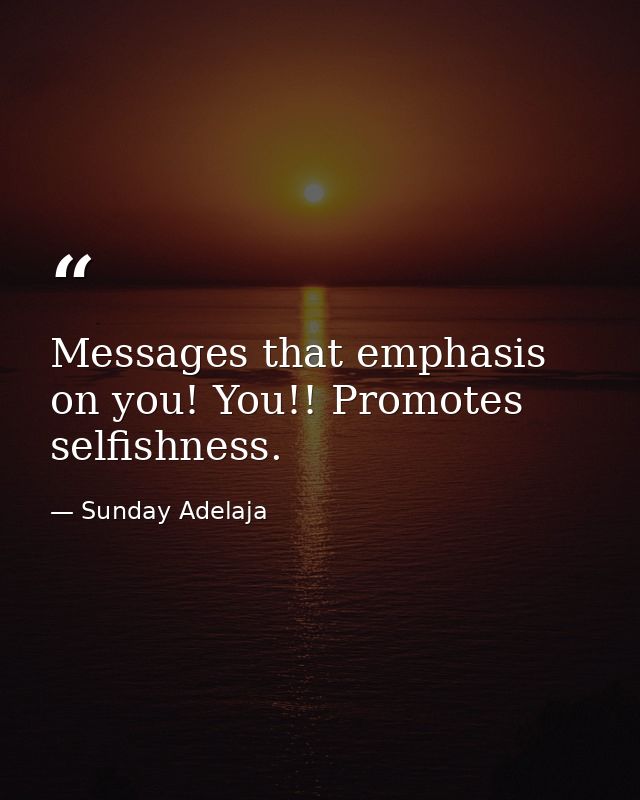Messages that emphasis on you! You!! Promotes selfishness. — Sunday Adelaja