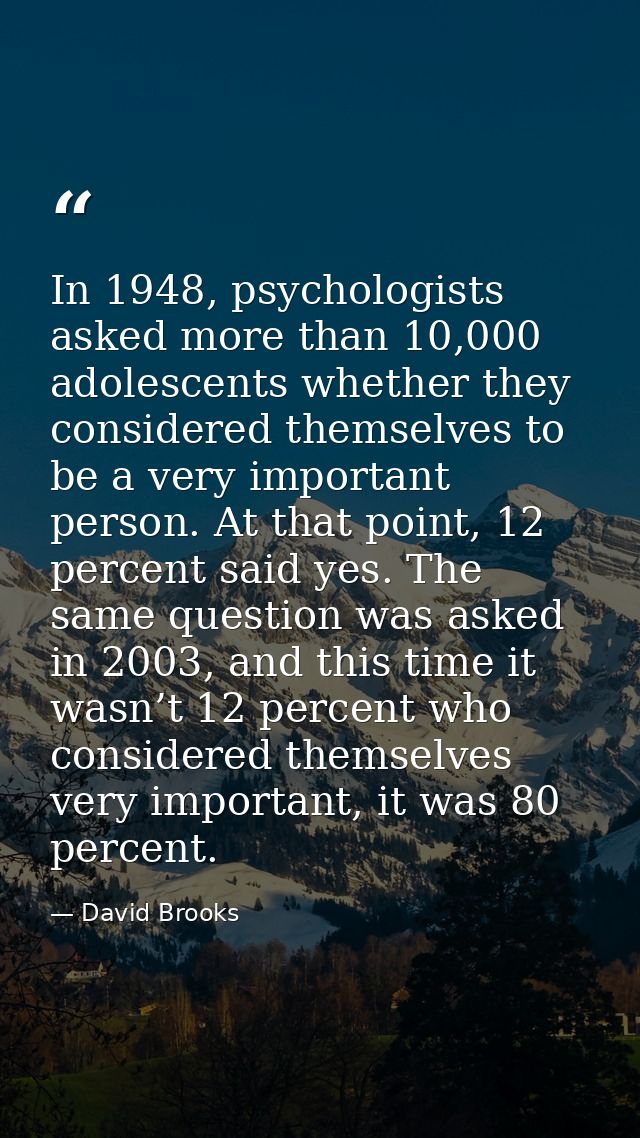 In 1948, psychologists asked more than 10,000 adolescents whether they considered themselves to be a very important pers — David Brooks