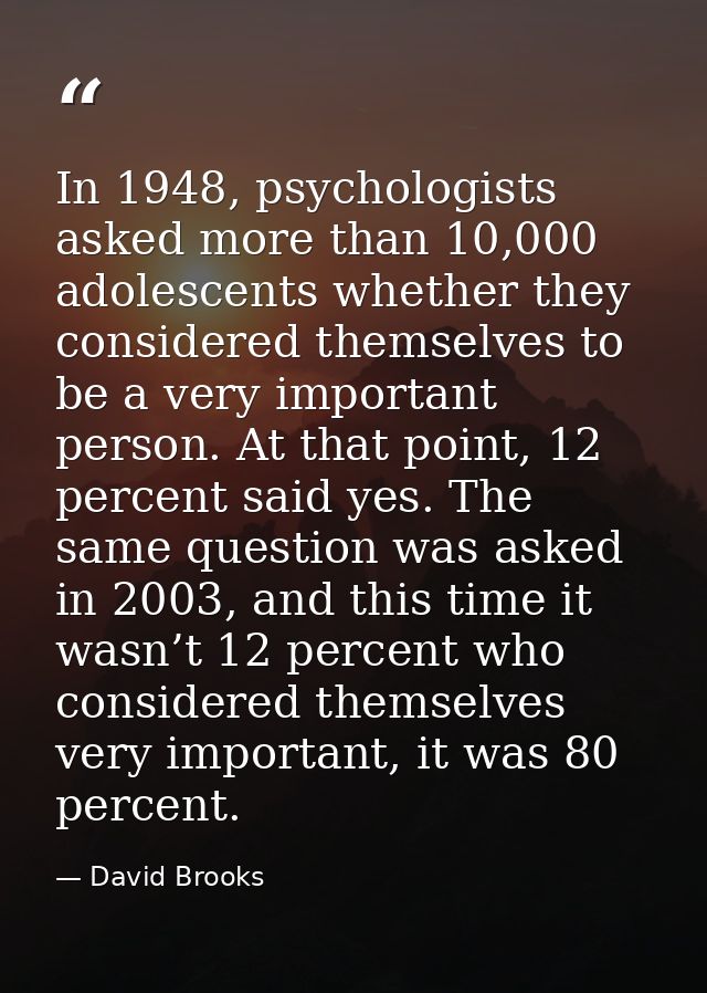 In 1948, psychologists asked more than 10,000 adolescents whether they considered themselves to be a very important pers — David Brooks