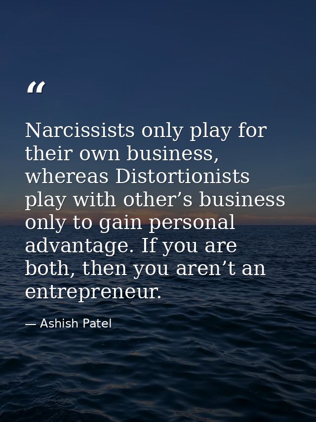 Narcissists only play for their own business, whereas Distortionists play with other’s business only to gain personal ad — Ashish Patel