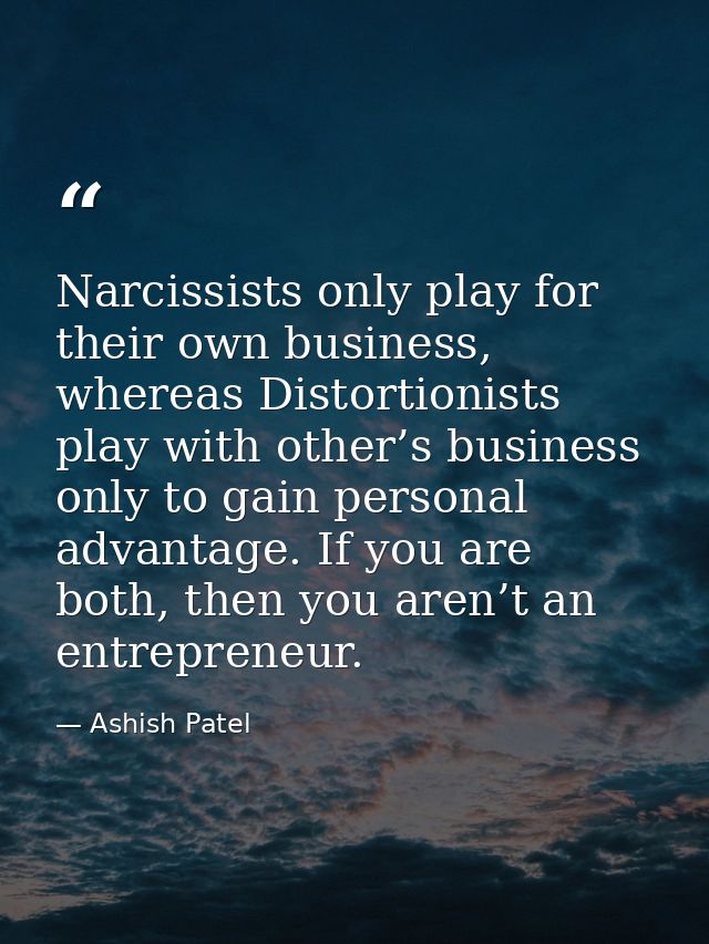 Narcissists only play for their own business, whereas Distortionists play with other’s business only to gain personal ad — Ashish Patel