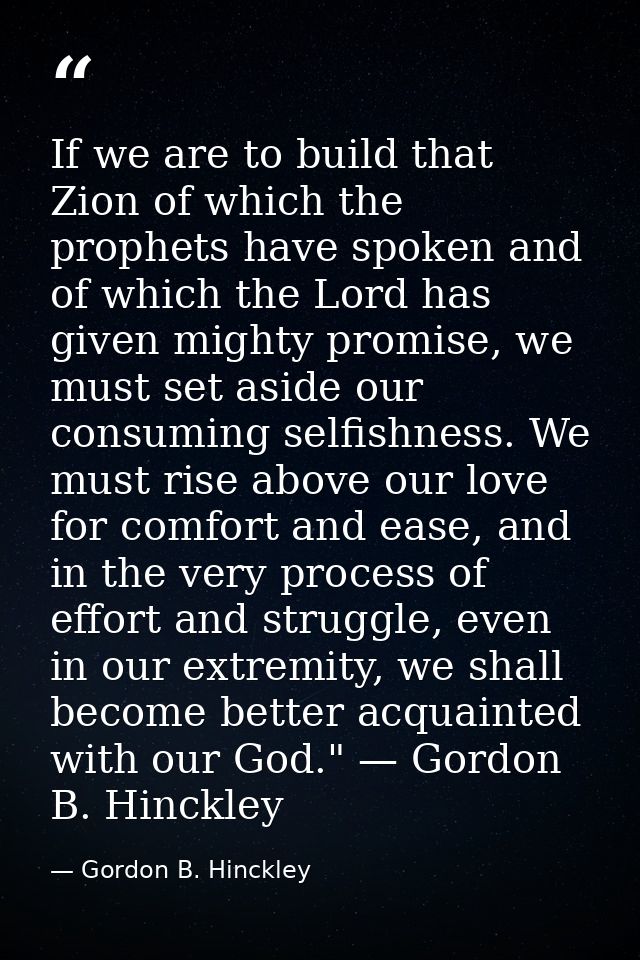 If we are to build that Zion of which the prophets have spoken and of which the Lord has given mighty promise, we must s — Gordon B. Hinckley