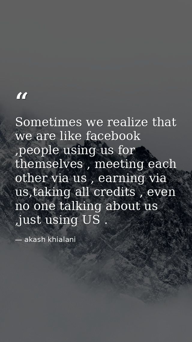 Sometimes we realize that we are like facebook ,people using us for themselves , meeting each other via us , earning via — akash khialani