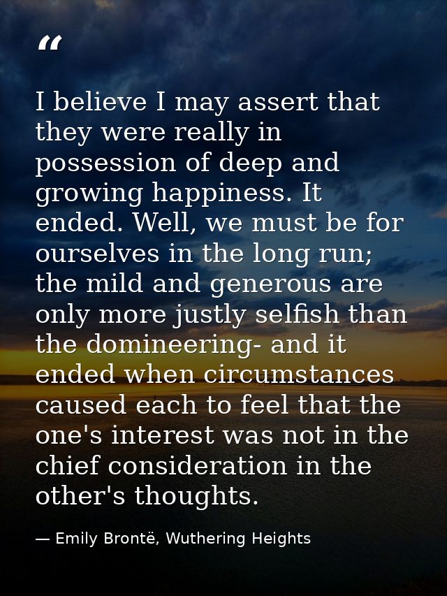 I believe I may assert that they were really in possession of deep and growing happiness. It ended. Well, we must be for — Emily Brontë, Wuthering Heights